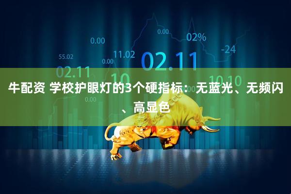 牛配资 学校护眼灯的3个硬指标：无蓝光、无频闪、高显色